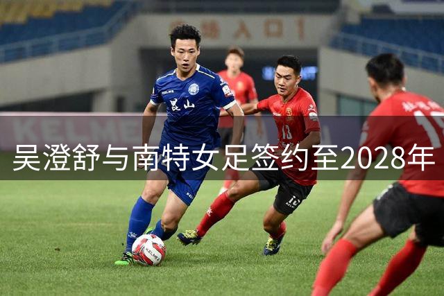 吴澄舒与南特女足签约至2028年