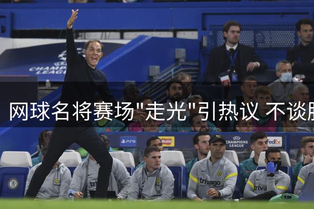 网球名将赛场"走光"引热议 不谈胜负只聊球衣